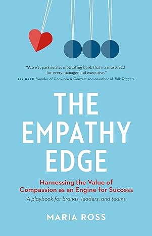 the empathy edge harnessing the value of compassion as an engine for success 1st edition maria ross