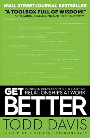 get better 15 proven practices to build effective relationships at work 1st edition todd davis 1501158317,