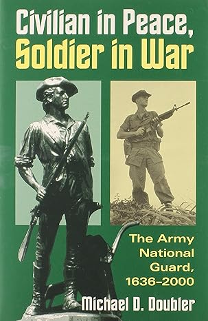 civilian in peace soldier in war the army national guard 1636-2000 1st edition michael d. doubler 0700612491,