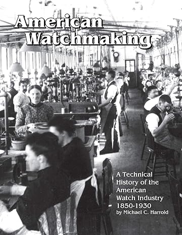 american watchmaking a technical history of the american watch industry 1850-1930 1st  edition michael c