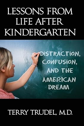 lessons from life after kindergarten distraction confusion and the american dream 1st edition terry trudel