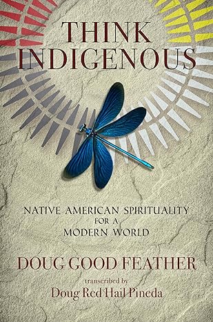 think indigenous native american spirituality for a modern world 1st edition doug good feather 1401956165,