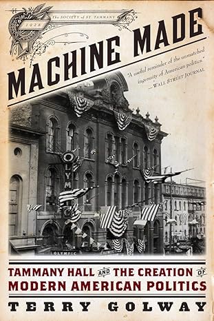 machine made tammany hall and the creation of modern american politics 1st edition terry golway 1631490036,