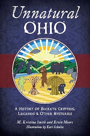 unnatural ohio a history of buckeye cryptids legends and other mysteries 1st edition m. kristina smith ,kevin