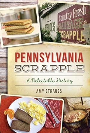 pennsylvania scrapple a delectable history 1st edition amy strauss 162585885x, 978-1625858856