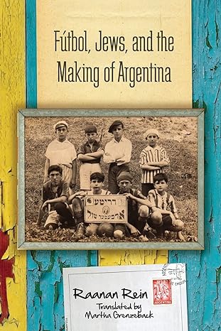 f tbol jews and the making of argentina 1st edition raanan rein 0804793417, 978-0804793414