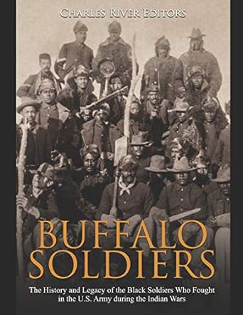 buffalo soldiers the history and legacy of the black soldiers who fought in the u s army during the indian