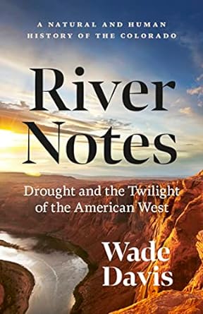 river notes drought and the twilight of the american west a natural and human history of the colorado 1st
