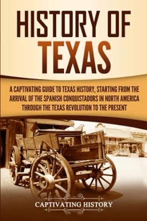 history of texas a captivating guide to texas history starting from the arrival of the spanish conquistadors