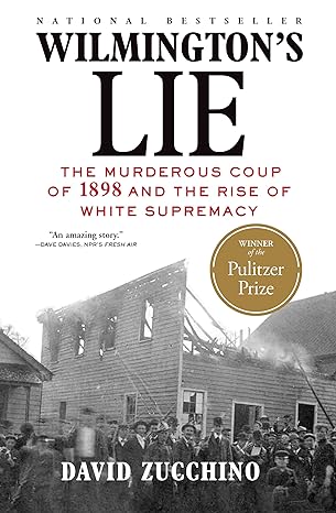 wilmingtons lie the murderous coup of 1898 and the rise of white supremacy 1st edition david zucchino