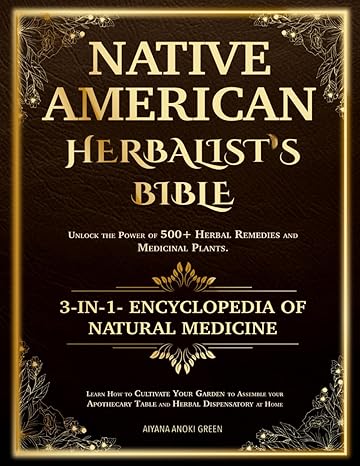 native american herbalist s bible unlock the power of 500+ herbal remedies and medicinal plants learn how to