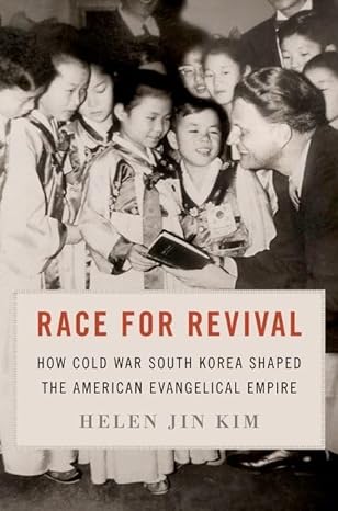 race for revival how cold war south korea shaped the american evangelical empire 1st edition helen jin kim