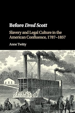 before dred scott slavery and legal culture in the american confluence 1787-1857 1st edition anne twitty