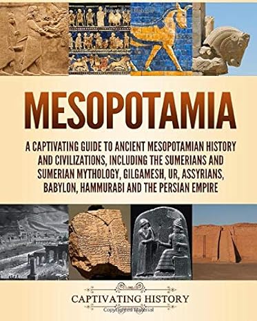mesopotamia a captivating guide to ancient mesopotamian history and civilizations including the sumerians and