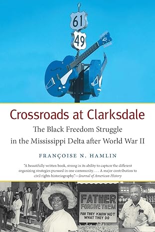 crossroads at clarksdale the black freedom struggle in the mississippi delta after world war ii 1st edition
