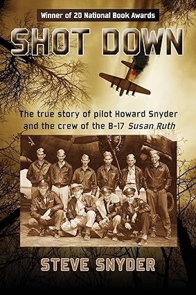 shot down the true story of pilot howard snyder and the crew of the b 17 susan ruth 1st edition steve snyder