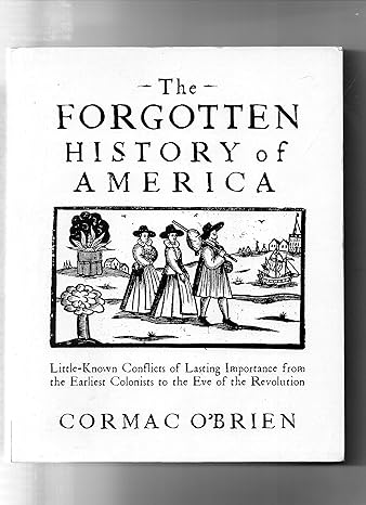 the forgotten history of america little known conflicts of lasting importance from the earliest colonists to