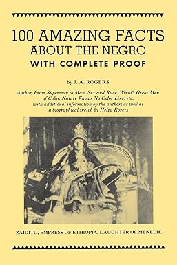 100 amazing facts about the negro with complete proof 1st edition j. a. rogers 0960229477, 978-0960229475
