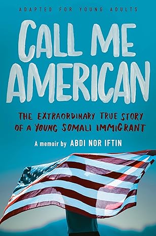 call me american the extraordinary true story of a young somali immigrant 1st edition abdi nor iftin