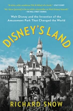 disney s land walt disney and the invention of the amusement park that changed the world 1st edition richard