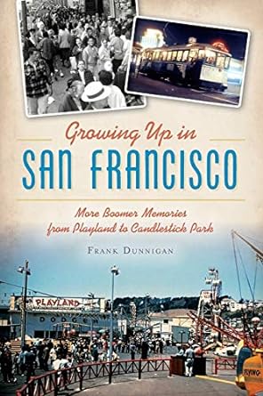 growing up in san francisco more boomer memories from playland to candlestick park 1st edition frank dunnigan