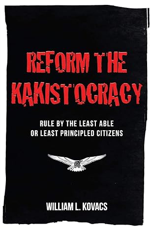 reform the kakistocracy rule by the least able or least principled citizens 1st edition william l kovacs