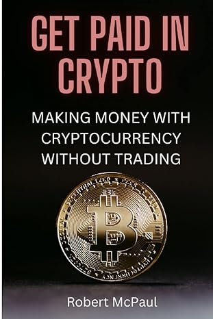 get paid in crypto making money with cryptocurrency without trading 1st edition robert mcpaul 979-8372536630