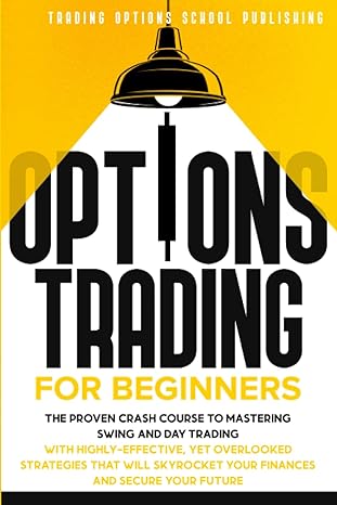 options trading for beginners the proven crash course to mastering swing and day trading with highly