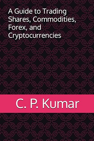 a guide to trading shares commodities forex and cryptocurrencies 1st edition mr. c. p. kumar 979-8859114054