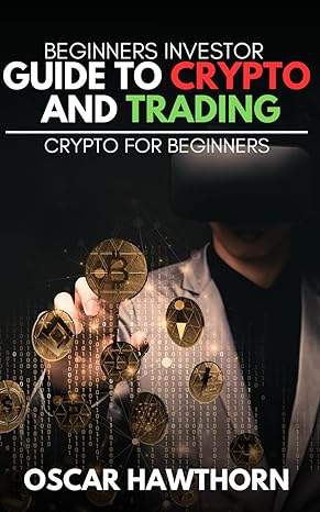 beginners investor guide to crypto and trading 1st edition oscar hawthorn 979-8863428765