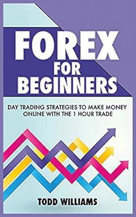 forex for beginners day trading strategies to make money online with the 1 hour trade 1st edition todd