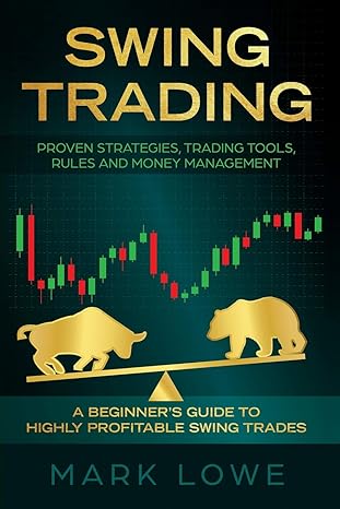 swing trading proven strategies trading tools rules and money management 1st edition mark lowe 1796669377,