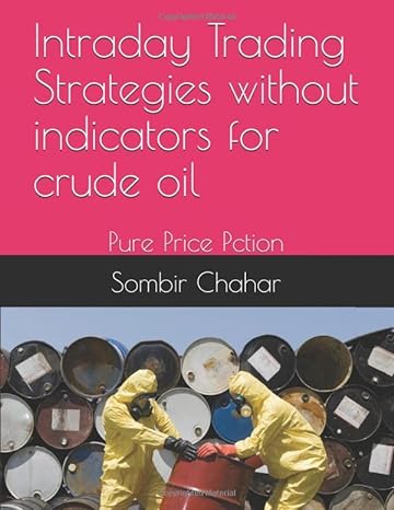 intraday trading strategies without indicators for crude oil pure price pction 1st edition sombir chahar