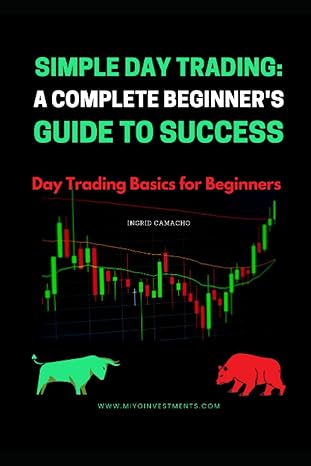 simple day trading a complete beginner s guide to success 1st edition ingrid camacho 979-8378179008