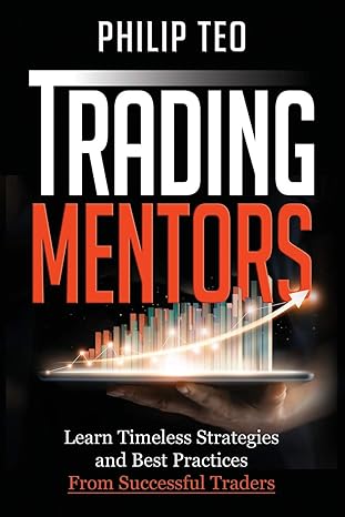 trading mentors learn timeless strategies and best practices from successful traders 1st edition philip teo