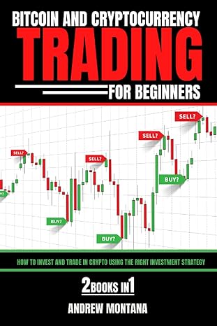 bitcoin and cryptocurrency trading for beginners 1st edition andrew montana 979-8740694689