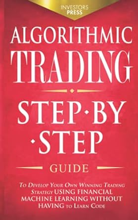 algorithmic trading step by step guide to develop your own winning trading strategy using financial machine
