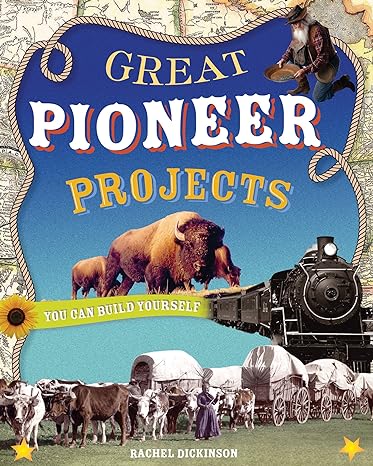 great pioneer projects you can build yourself 1st edition rachel dickinson, shawn braley 0978503767,