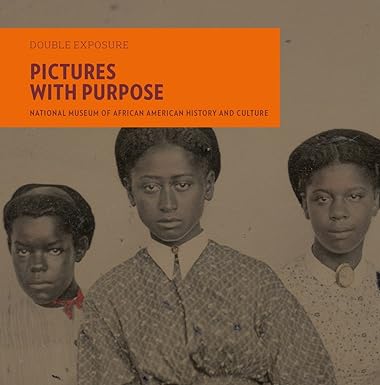 pictures with purpose early photographs from the national museum of african american history and culture 1st