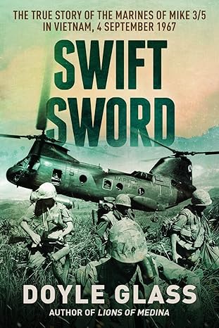 swift sword the true story of the marines of mike 3/5 in vietnam 4 september 1967 1st edition doyle glass