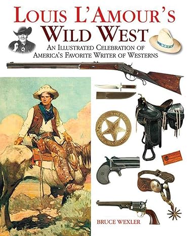 louis l amours wild west an illustrated celebration of america s favorite writer of westerns 1st edition