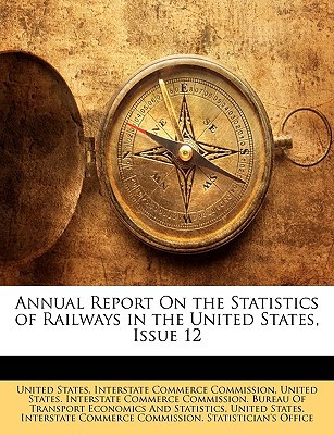 annual report on the statistics of railways in the united states issue 12 1st edition united states