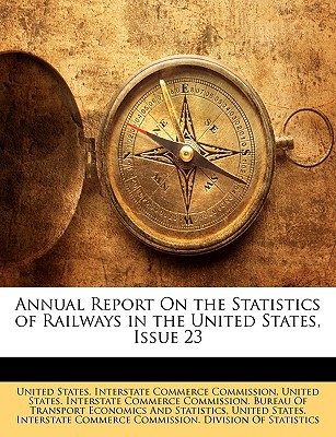 annual report on the statistics of railways in the united states issue 23 1st edition united states