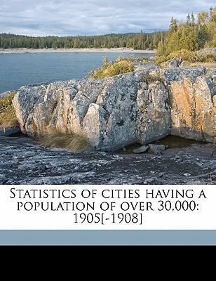 null statistics of cities having a population of over 30000 1905 1908 1st edition united states bureau of the
