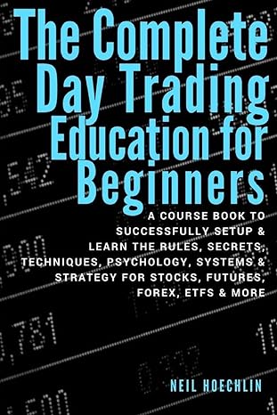 the complete day trading education for beginners 1st edition neil hoechlin 1978307837, 978-1978307834