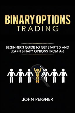 Binary Options Trading Comprehensive Beginner S Guide To Get Started And Learn Binary Options Trading From A Z