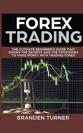 forex trading the ultimate beginner s guide 1st edition branden turner 1386415561, 978-1386415565