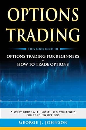 options trading a start guide with most used strategies for trading options 1st edition george j. johnson
