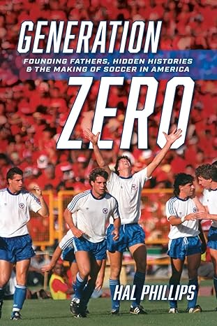 Generation Zero Founding Fathers Hidden Histories And The Making Of Soccer In America
