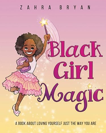 black girl magic a book about loving yourself just the way you are 1st edition zahra bryan 1736144502,